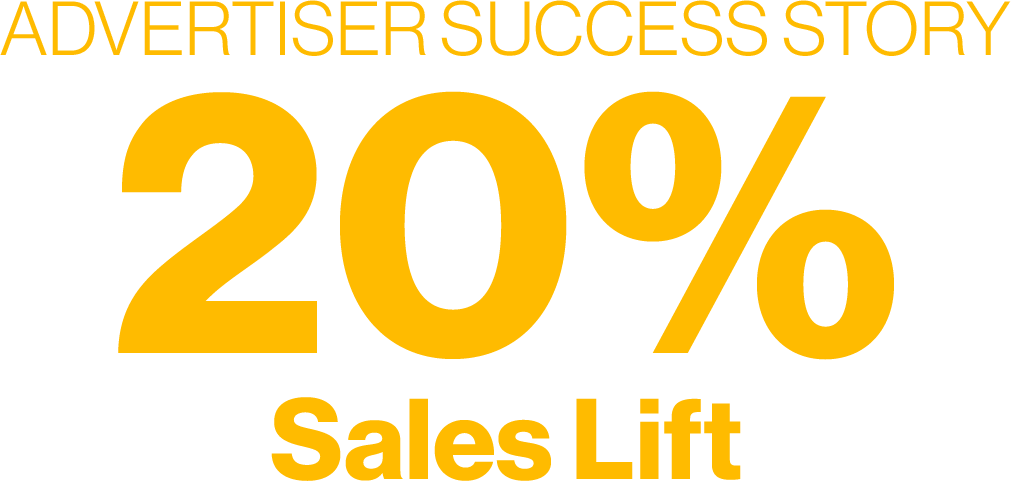 Advertiser Success Story - 20% Sales Lift